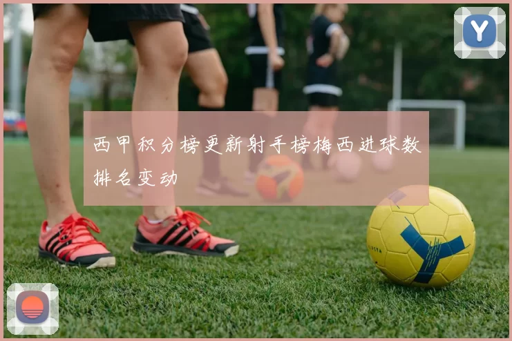 西甲积分榜更新射手榜梅西进球数排名变动