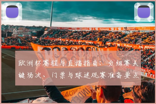 欧洲杯赛程与直播指南：分组赛关键场次、门票与球迷观赛准备要点
