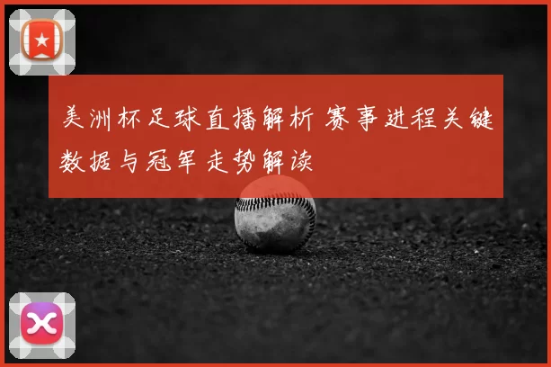 美洲杯足球直播解析 赛事进程关键数据与冠军走势解读