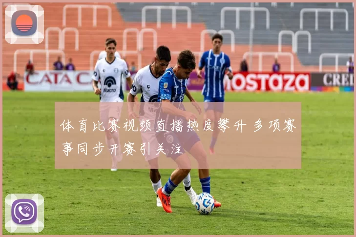 体育比赛视频直播热度攀升 多项赛事同步开赛引关注