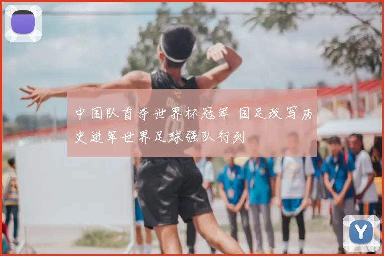 中国队首夺世界杯冠军 国足改写历史进军世界足球强队行列