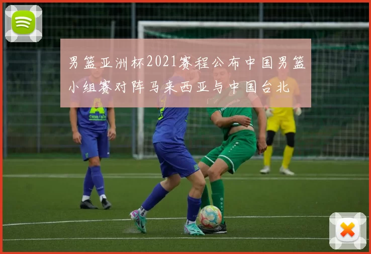 男篮亚洲杯2021赛程公布中国男篮小组赛对阵马来西亚与中国台北