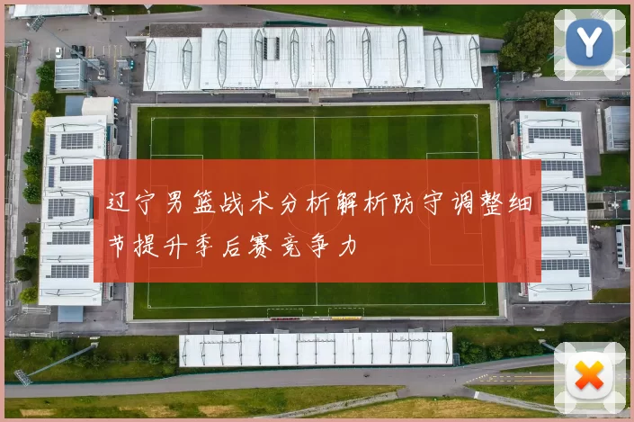 辽宁男篮战术分析解析防守调整细节提升季后赛竞争力