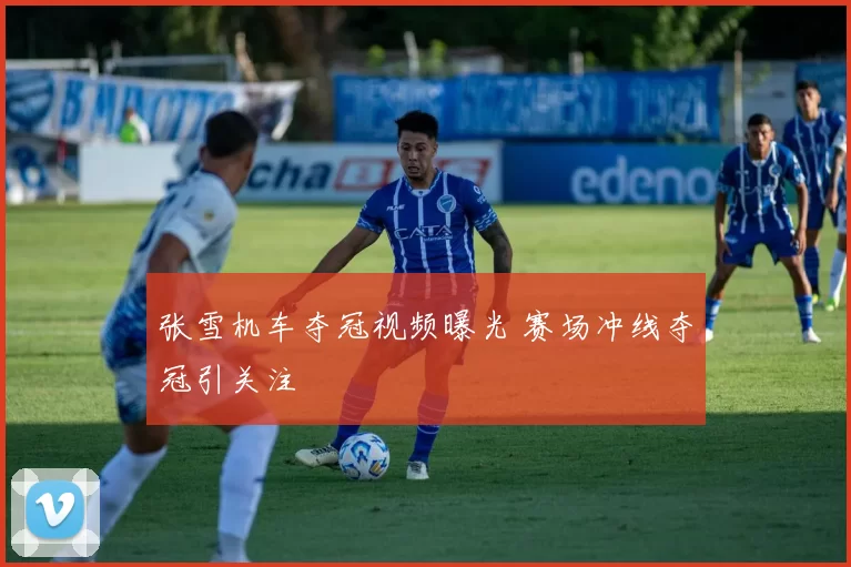 张雪机车夺冠视频曝光 赛场冲线夺冠引关注